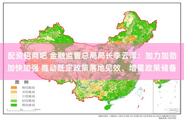配资招商吧 金融监管总局局长李云泽：加力加劲加快加强 推动既定政策落地见效、增量政策储备